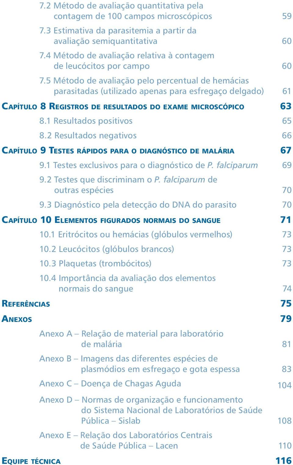 5 Método de avaliação pelo percentual de hemácias parasitadas (utilizado apenas para esfregaço delgado) 61 Capítulo 8 Registros de resultados do exame microscópico 63 8.1 Resultados positivos 65 8.