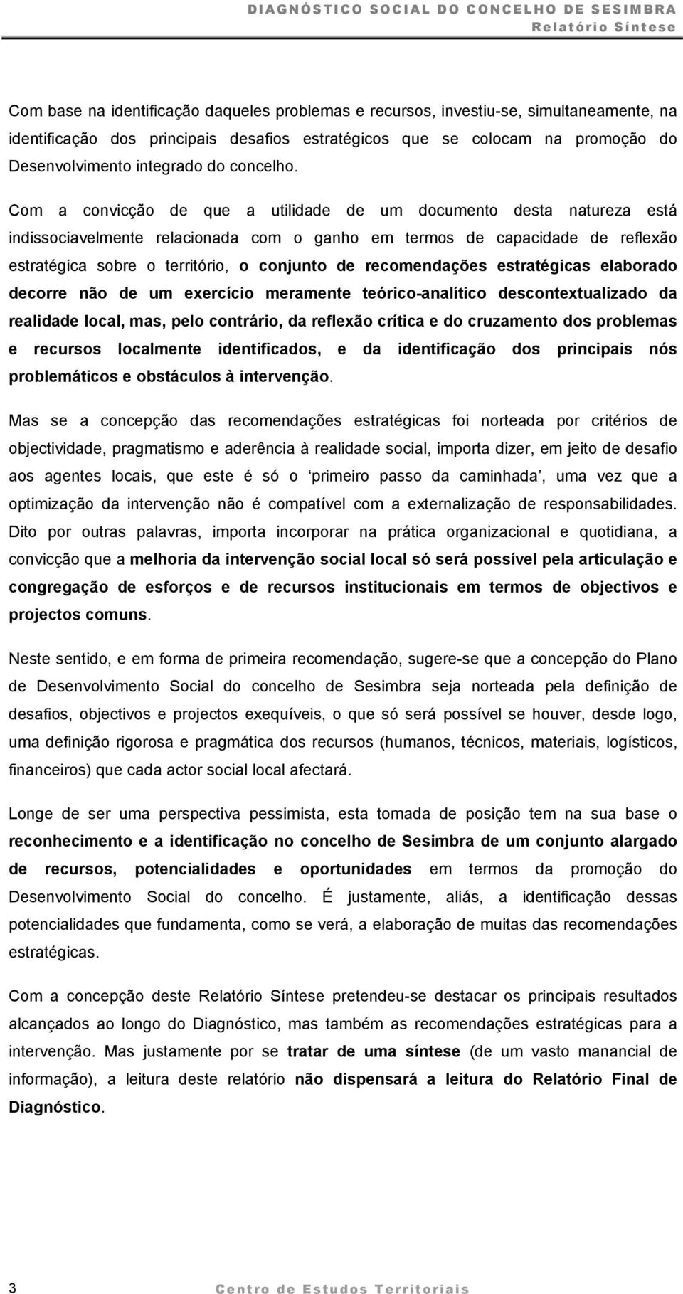 Cm a cnvicçã de que a utilidade de um dcument desta natureza está indissciavelmente relacinada cm ganh em terms de capacidade de reflexã estratégica sbre territóri, cnjunt de recmendações