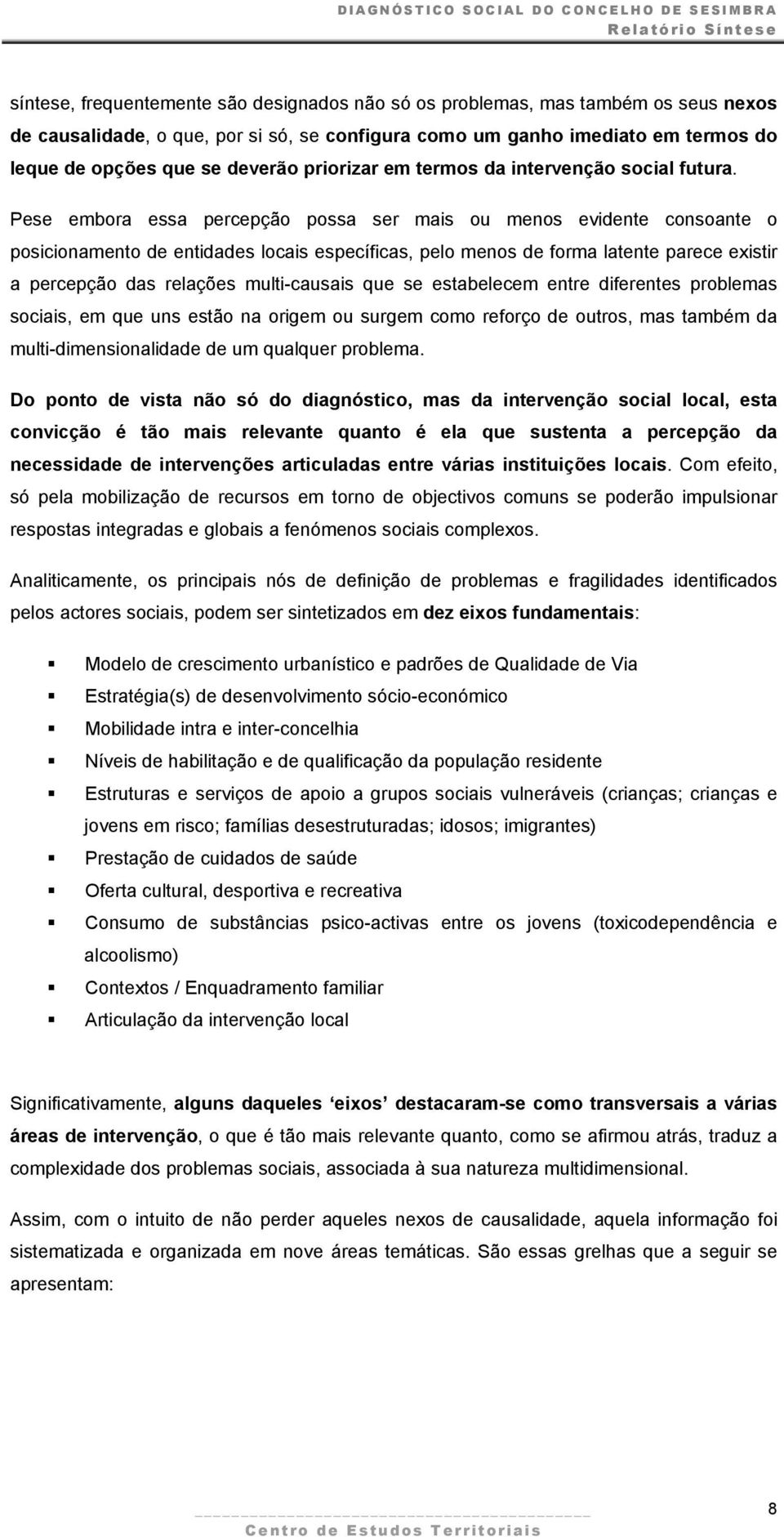 Pese embra essa percepçã pssa ser mais u mens evidente cnsante psicinament de entidades lcais específicas, pel mens de frma latente parece existir a percepçã das relações multi-causais que se