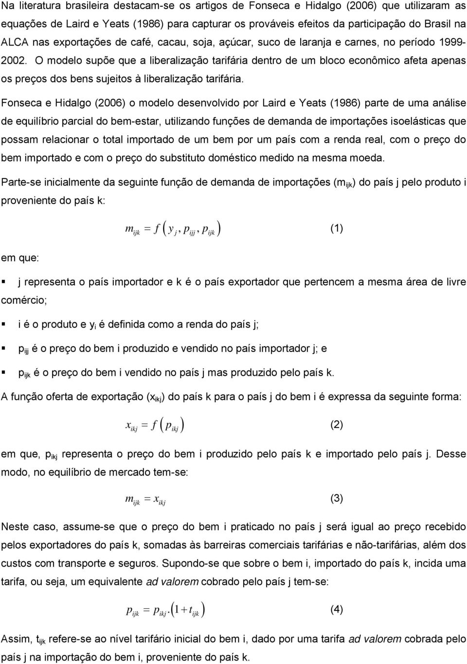 O modelo supõe que a lberalzação tarfára dentro de um bloco econômco afeta apenas os preços dos bens sujetos à lberalzação tarfára.