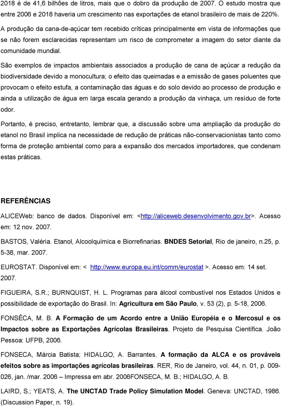 São exemplos de mpactos ambentas assocados a produção de cana de açúcar a redução da bodversdade devdo a monocultura; o efeto das quemadas e a emssão de gases poluentes que provocam o efeto estufa, a