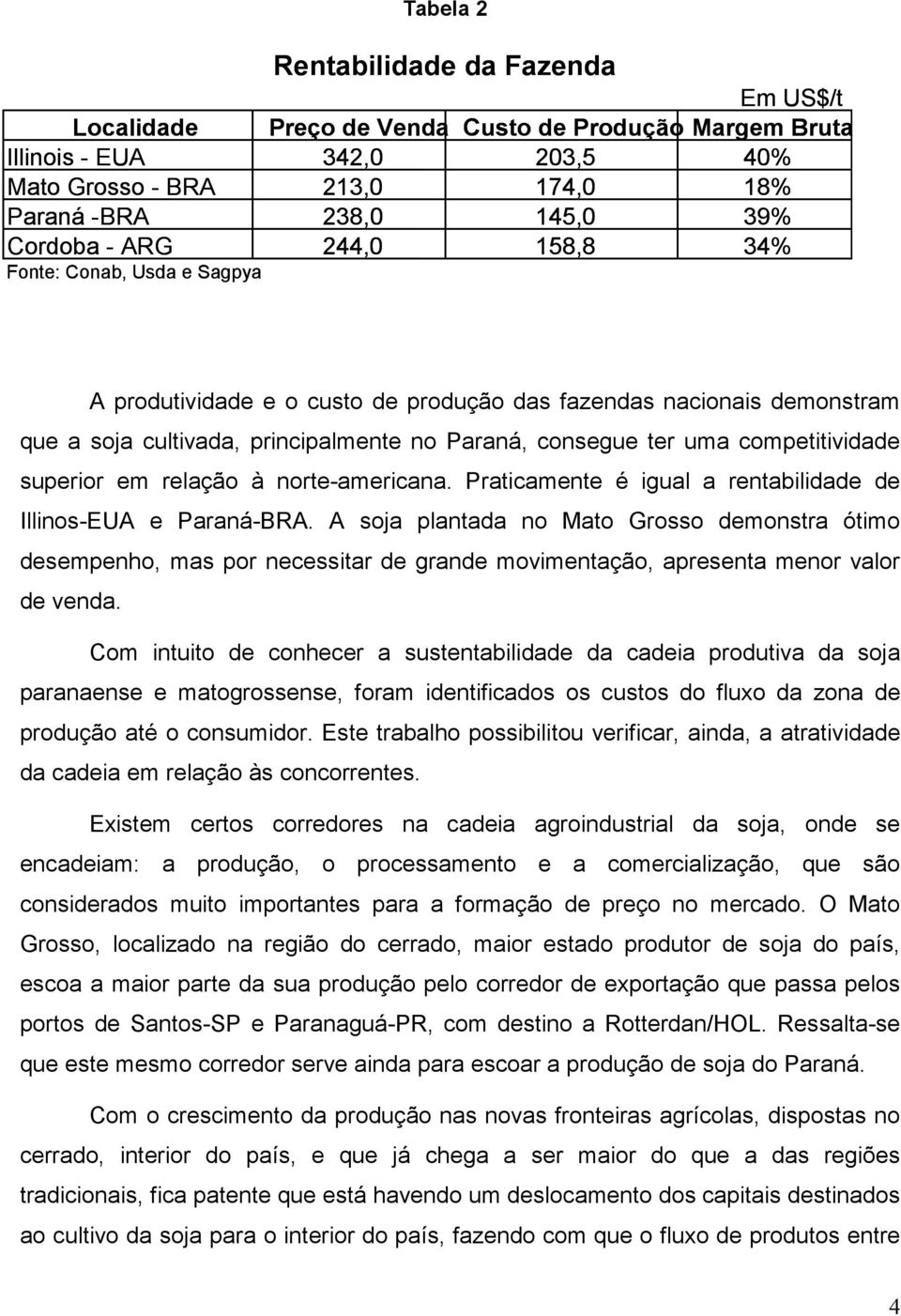 competitividade superior em relação à norte-americana. Praticamente é igual a rentabilidade de Illinos-EUA e Paraná-BRA.