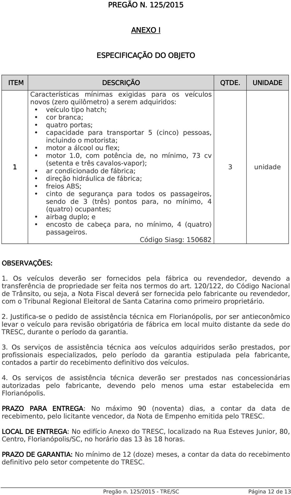 capacidade para transportar 5 (cinco) pessoas, incluindo o motorista; motor a álcool ou flex; motor 1.