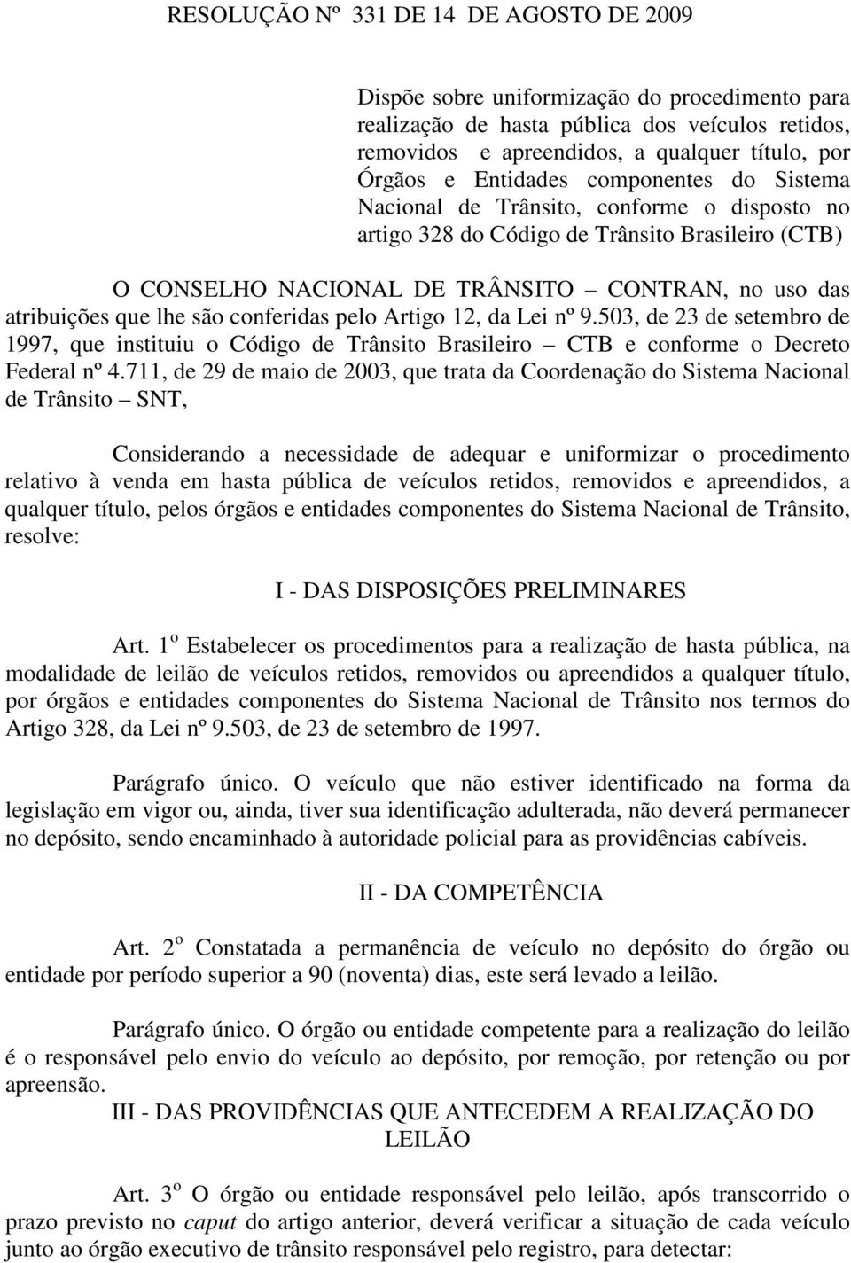 são conferidas pelo Artigo 12, da Lei nº 9.503, de 23 de setembro de 1997, que instituiu o Código de Trânsito Brasileiro CTB e conforme o Decreto Federal nº 4.