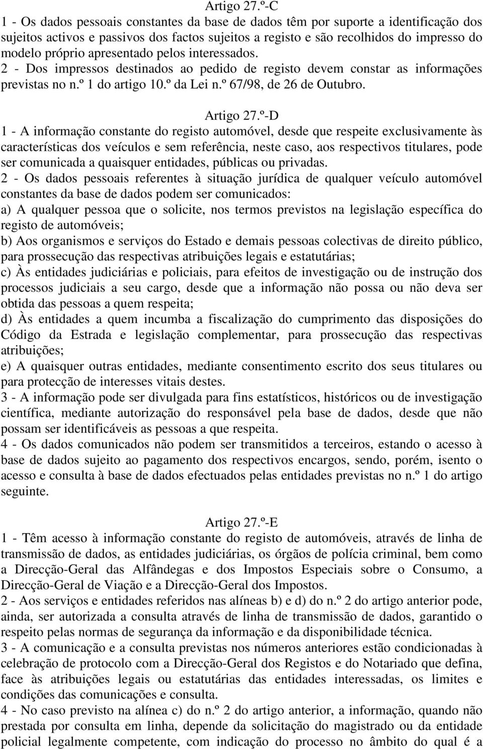 apresentado pelos interessados. 2 - Dos impressos destinados ao pedido de registo devem constar as informações previstas no n.º 1 do artigo 10.º da Lei n.º 67/98, de 26 de Outubro.