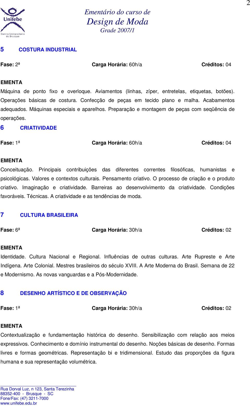 6 CRIATIVIDADE Fase: 1ª Carga Horária: 60h/a Créditos: 04 Conceituação. Principais contribuições das diferentes correntes filosóficas, humanistas e psicológicas. Valores e contextos culturais.