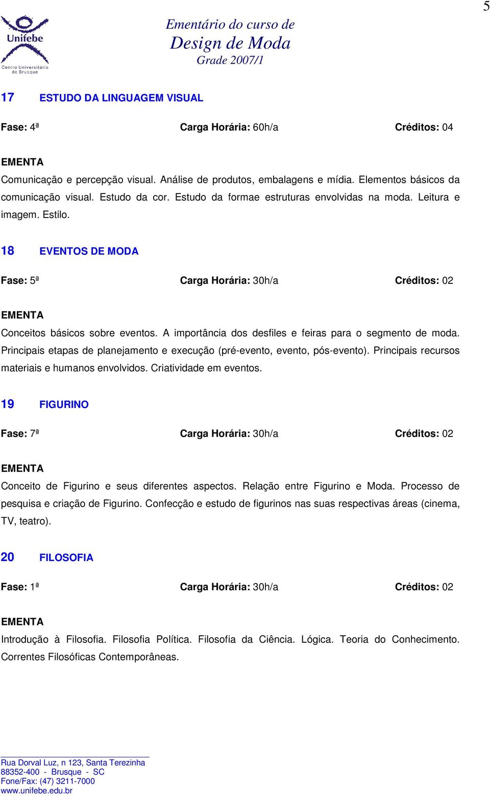 A importância dos desfiles e feiras para o segmento de moda. Principais etapas de planejamento e execução (pré-evento, evento, pós-evento). Principais recursos materiais e humanos envolvidos.