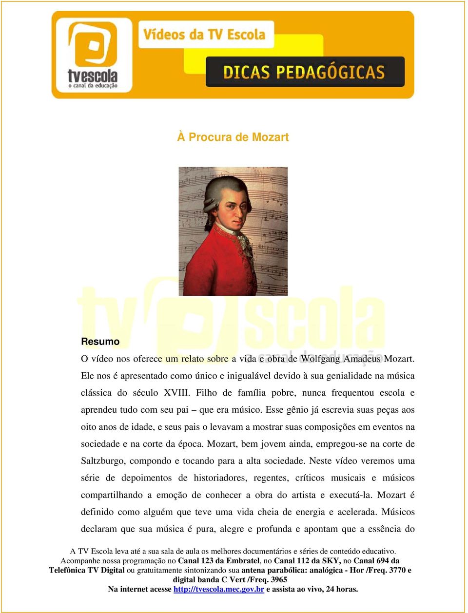 Esse gênio já escrevia suas peças aos oito anos de idade, e seus pais o levavam a mostrar suas composições em eventos na sociedade e na corte da época.