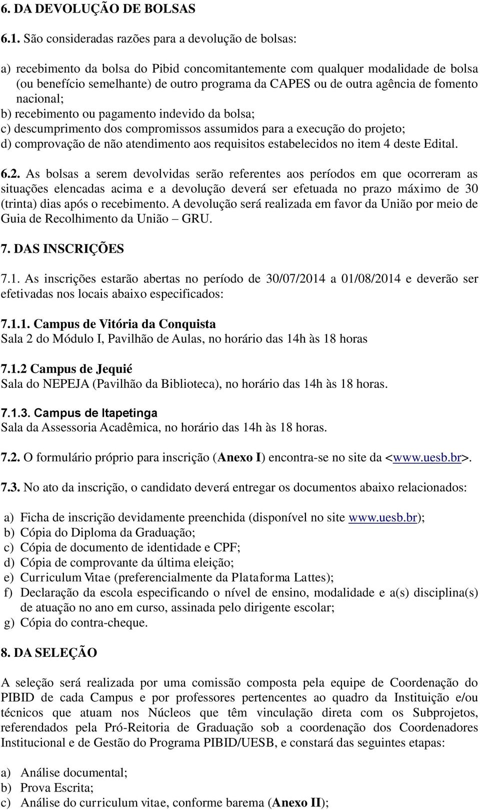 outra agência de fomento nacional; b) recebimento ou pagamento indevido da bolsa; c) descumprimento dos compromissos assumidos para a execução do projeto; d) comprovação de não atendimento aos