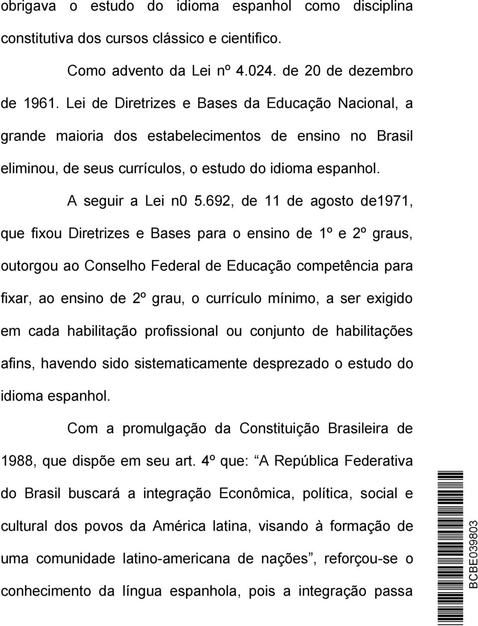 692, de 11 de agosto de1971, que fixou Diretrizes e Bases para o ensino de 1º e 2º graus, outorgou ao Conselho Federal de Educação competência para fixar, ao ensino de 2º grau, o currículo mínimo, a