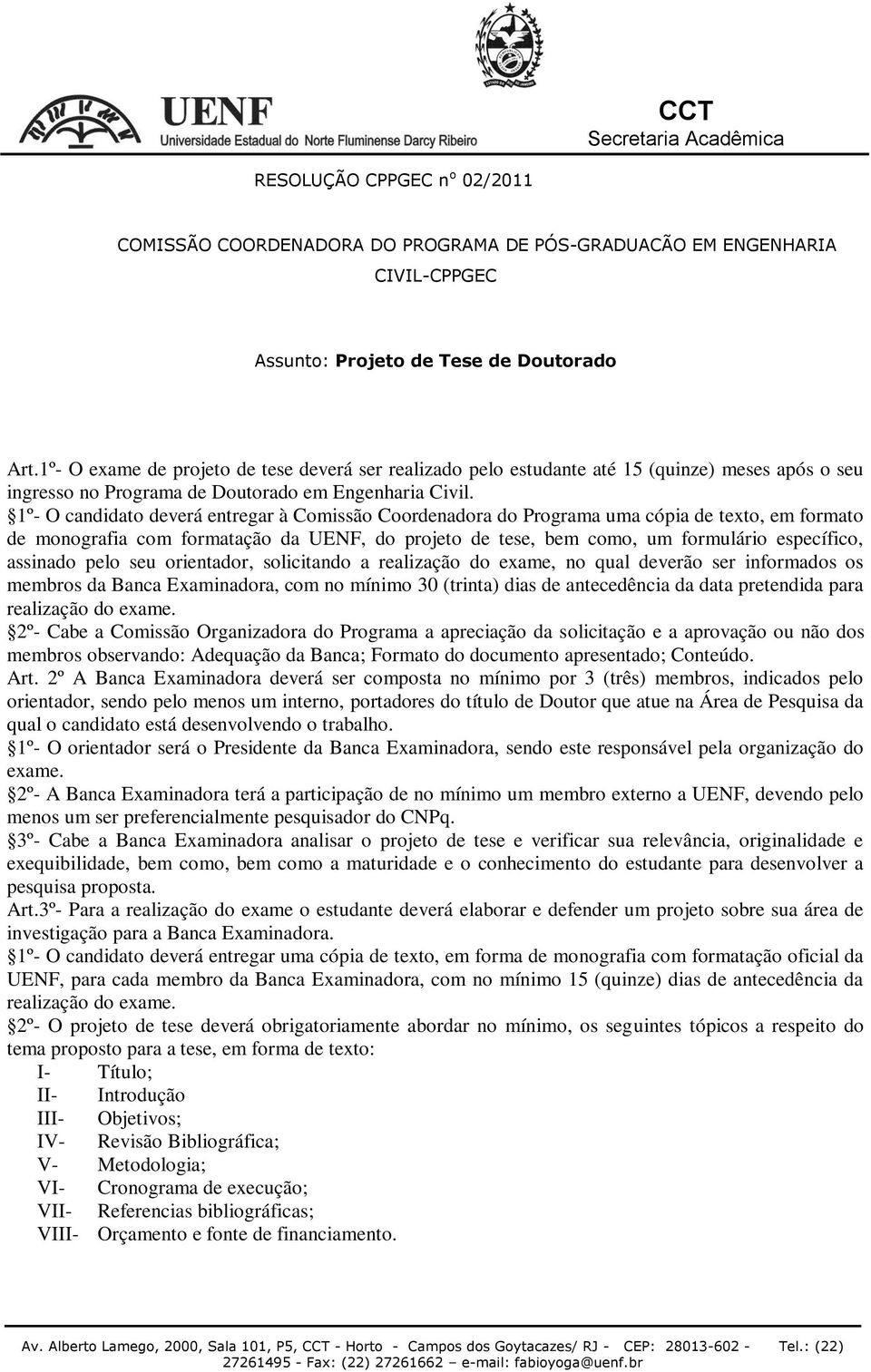 1º- O candidato deverá entregar à Comissão Coordenadora do Programa uma cópia de texto, em formato de monografia com formatação da UENF, do projeto de tese, bem como, um formulário específico,