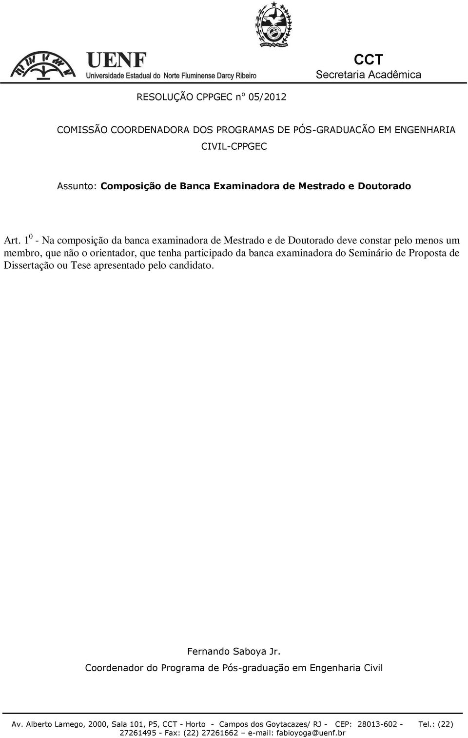 1 0 - Na composição da banca examinadora de Mestrado e de Doutorado deve constar pelo menos um membro,