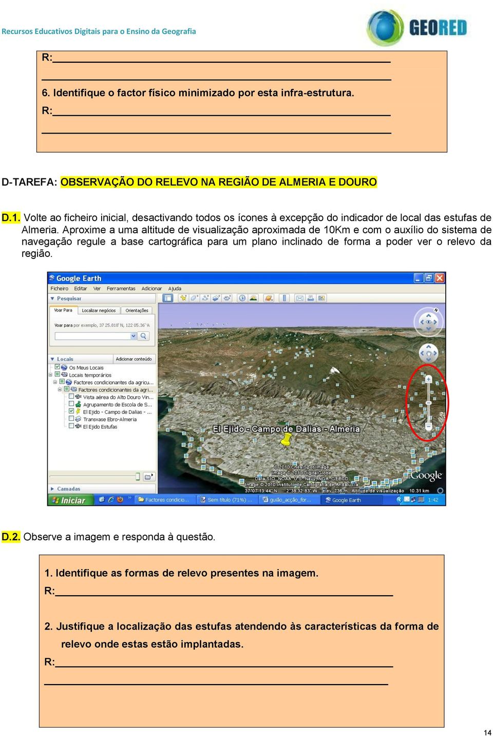 Aproxime a uma altitude de visualização aproximada de 10Km e com o auxílio do sistema de navegação regule a base cartográfica para um plano inclinado de forma a