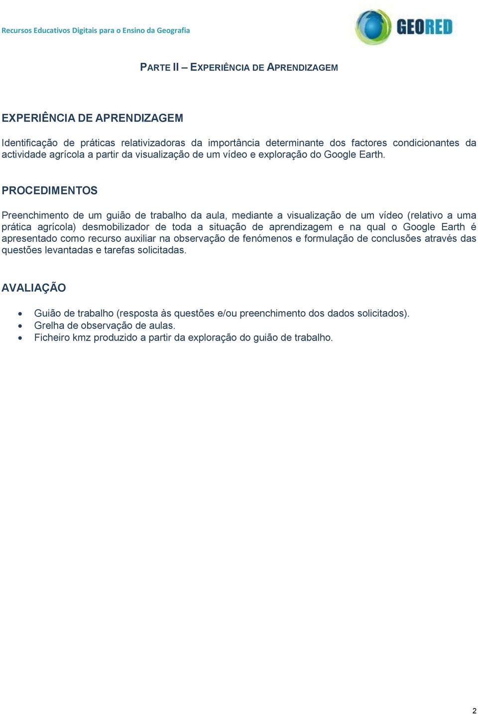 PROCEDIMENTOS Preenchimento de um guião de trabalho da aula, mediante a visualização de um vídeo (relativo a uma prática agrícola) desmobilizador de toda a situação de aprendizagem e na qual o Google