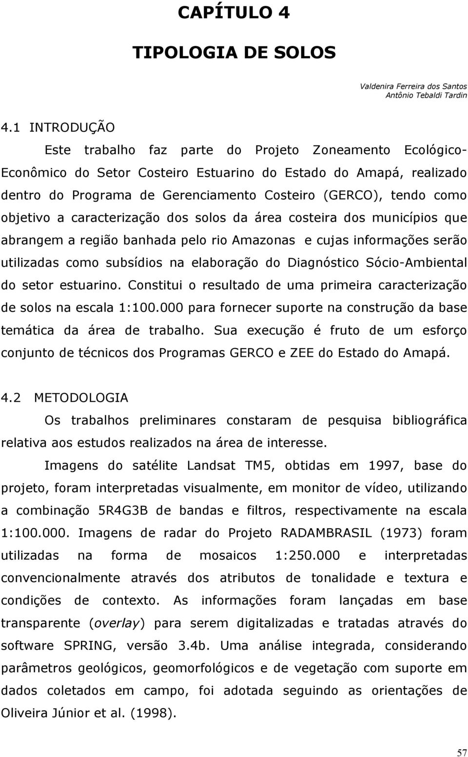 como objetivo a caracterização dos solos da área costeira dos municípios que abrangem a região banhada pelo rio Amazonas e cujas informações serão utilizadas como subsídios na elaboração do