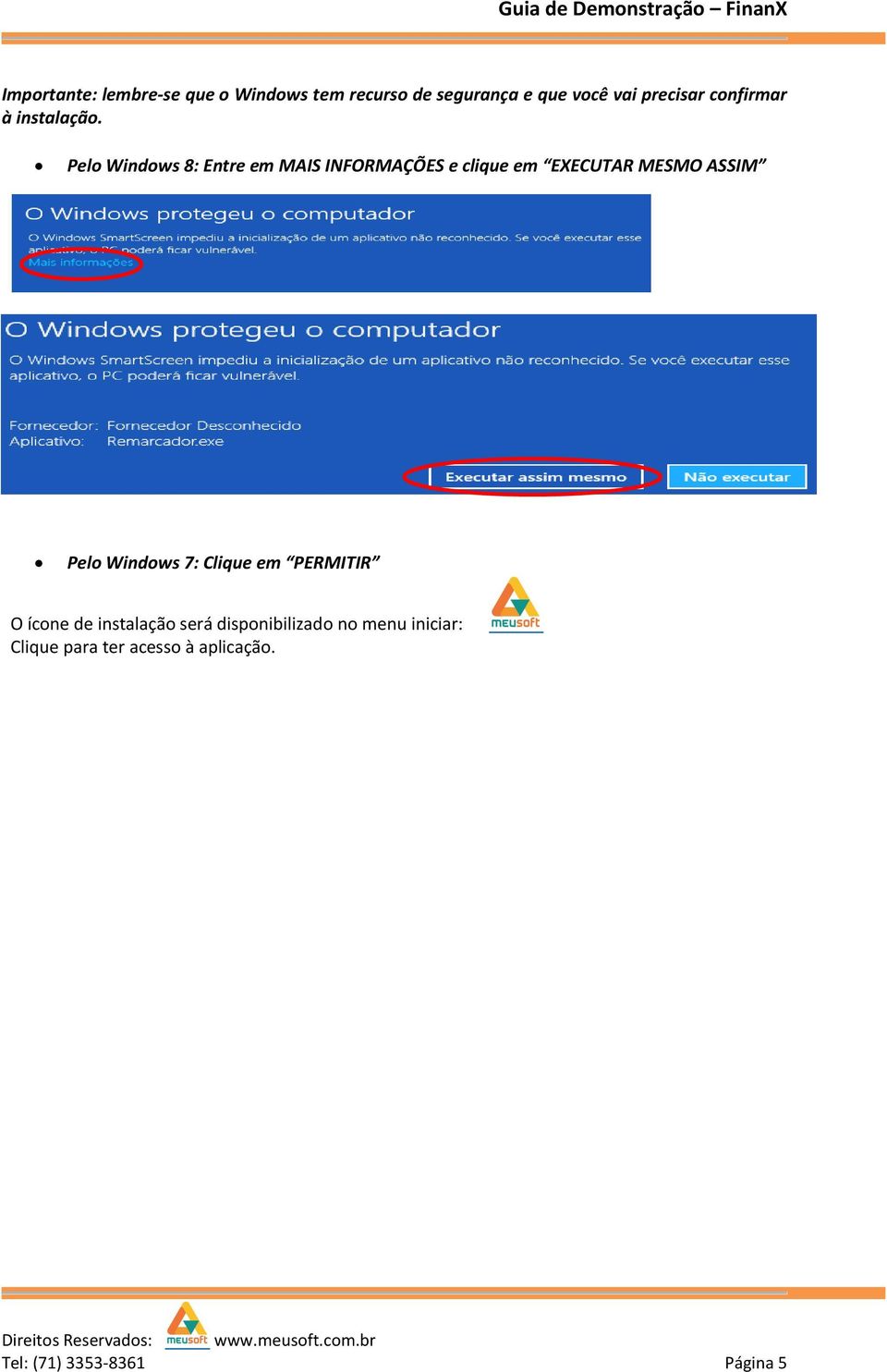 Pelo Windows 8: Entre em MAIS INFORMAÇÕES e clique em EXECUTAR MESMO ASSIM Pelo