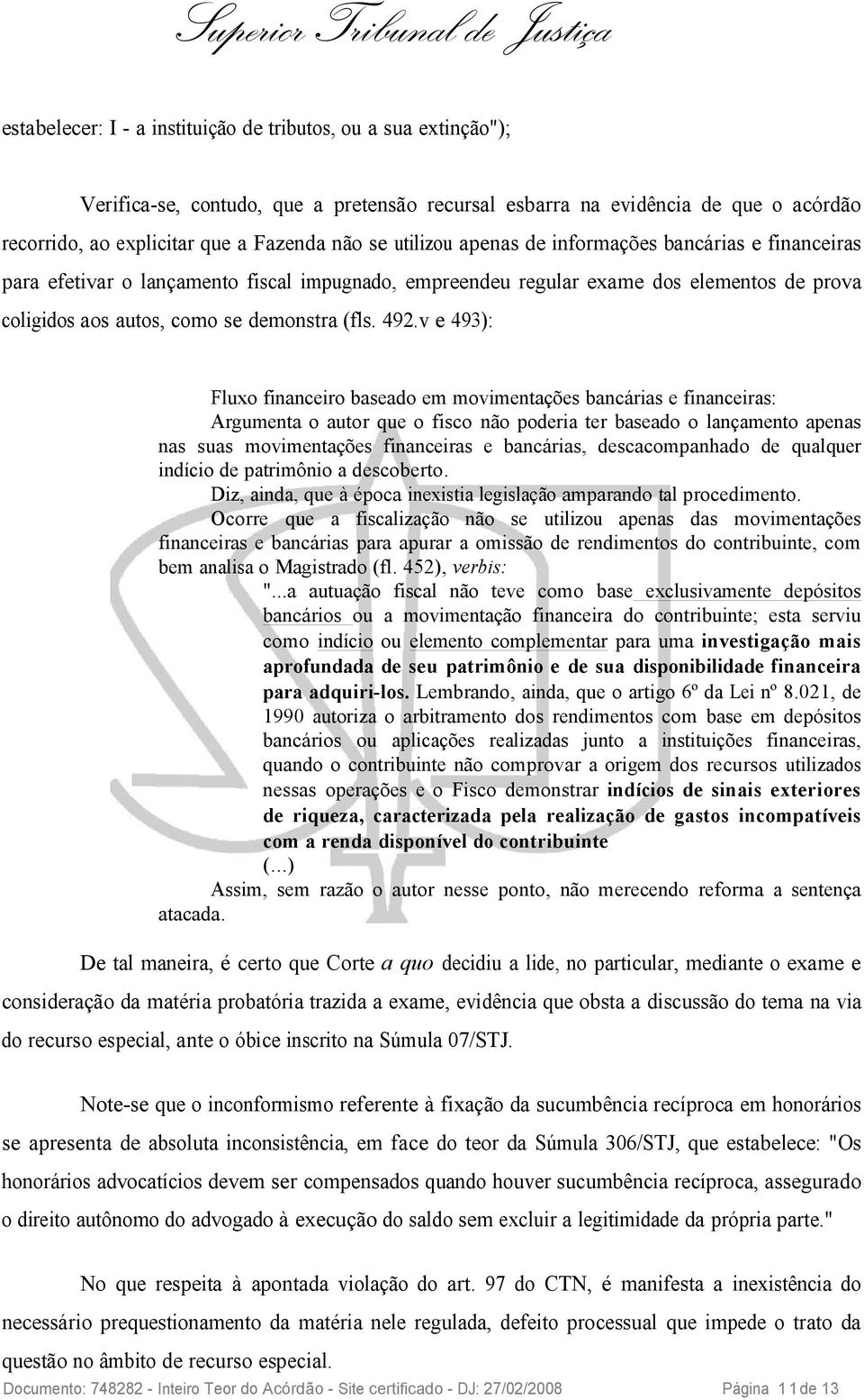 v e 493): Fluxo financeiro baseado em movimentações bancárias e financeiras: Argumenta o autor que o fisco não poderia ter baseado o lançamento apenas nas suas movimentações financeiras e bancárias,