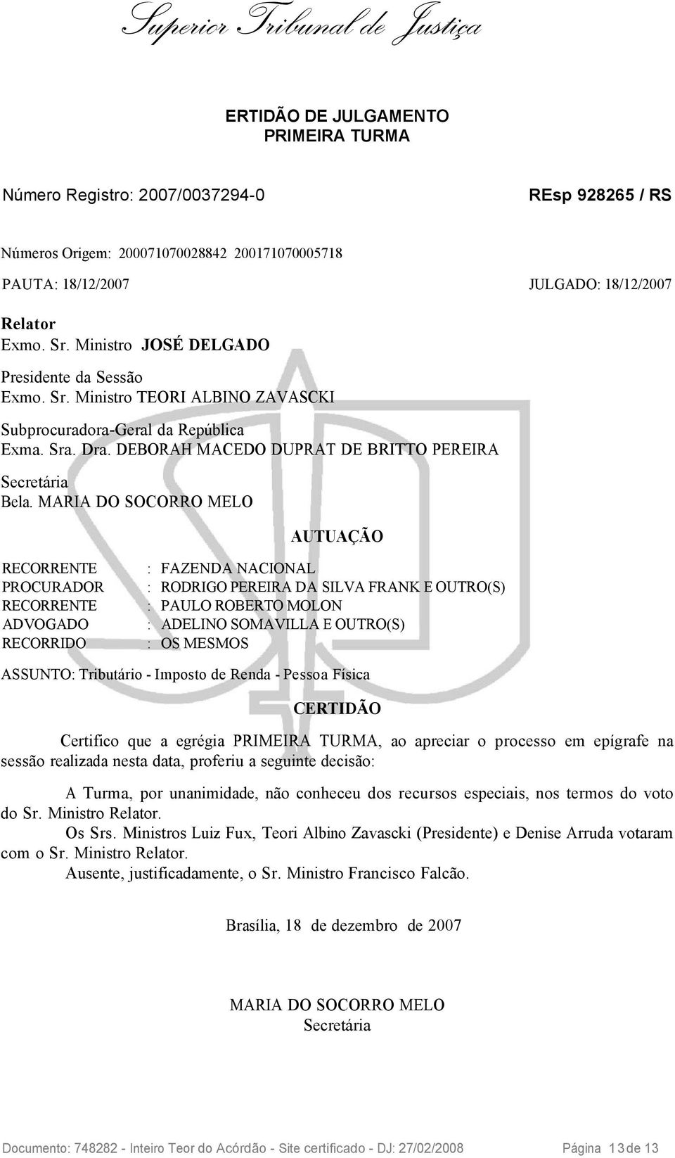 MARIA DO SOCORRO MELO AUTUAÇÃO RECORRENTE : FAZENDA NACIONAL PROCURADOR : RODRIGO PEREIRA DA SILVA FRANK E OUTRO(S) RECORRENTE : PAULO ROBERTO MOLON ADVOGADO : ADELINO SOMAVILLA E OUTRO(S) RECORRIDO