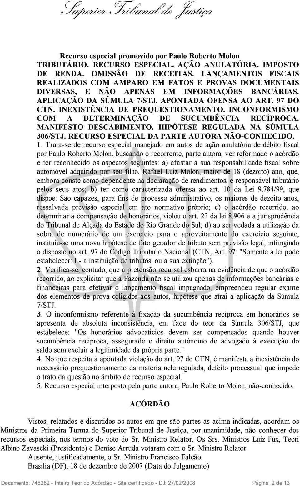 INEXISTÊNCIA DE PREQUESTIONAMENTO. INCONFORMISMO COM A DETERMINAÇÃO DE SUCUMBÊNCIA RECÍPROCA. MANIFESTO DESCABIMENTO. HIPÓTESE REGULADA NA SÚMULA 306/STJ.