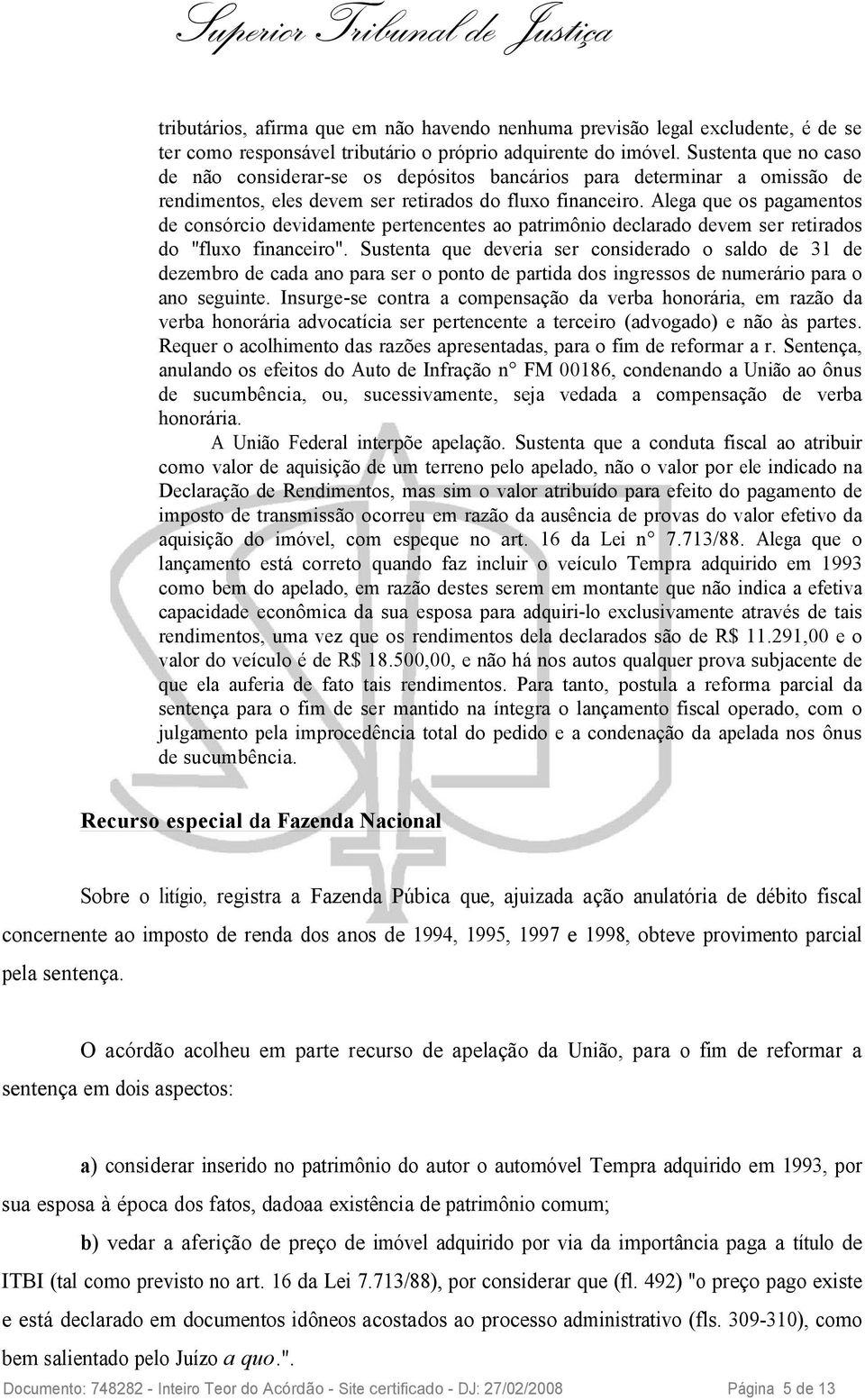 Alega que os pagamentos de consórcio devidamente pertencentes ao patrimônio declarado devem ser retirados do "fluxo financeiro".