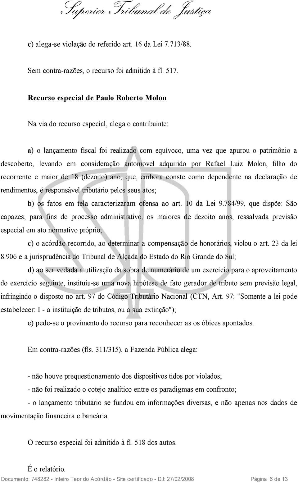 consideração automóvel adquirido por Rafael Luiz Molon, filho do recorrente e maior de 18 (dezoito) ano, que, embora conste como dependente na declaração de rendimentos, é responsável tributário