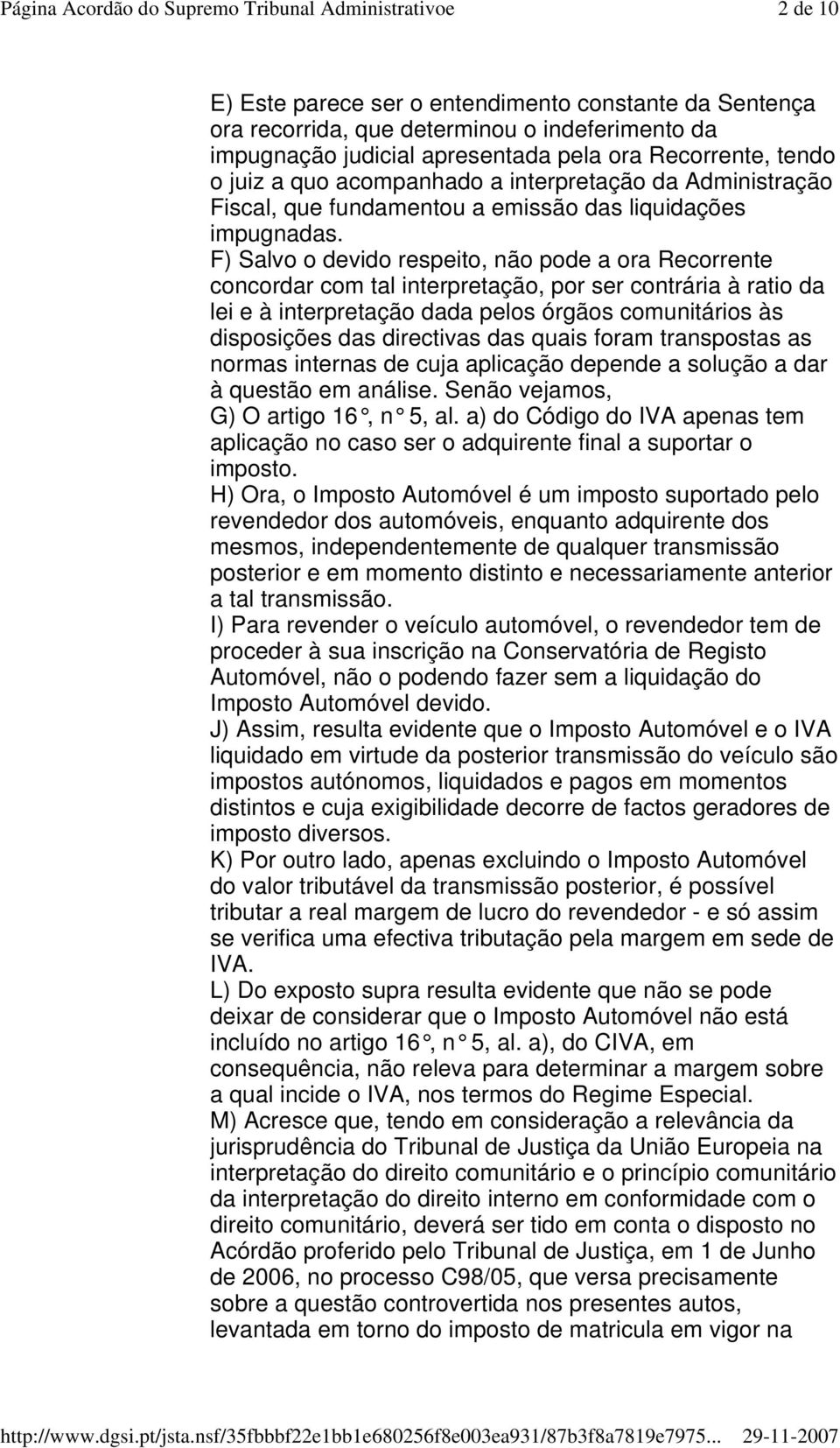 F) Salvo o devido respeito, não pode a ora Recorrente concordar com tal interpretação, por ser contrária à ratio da lei e à interpretação dada pelos órgãos comunitários às disposições das directivas