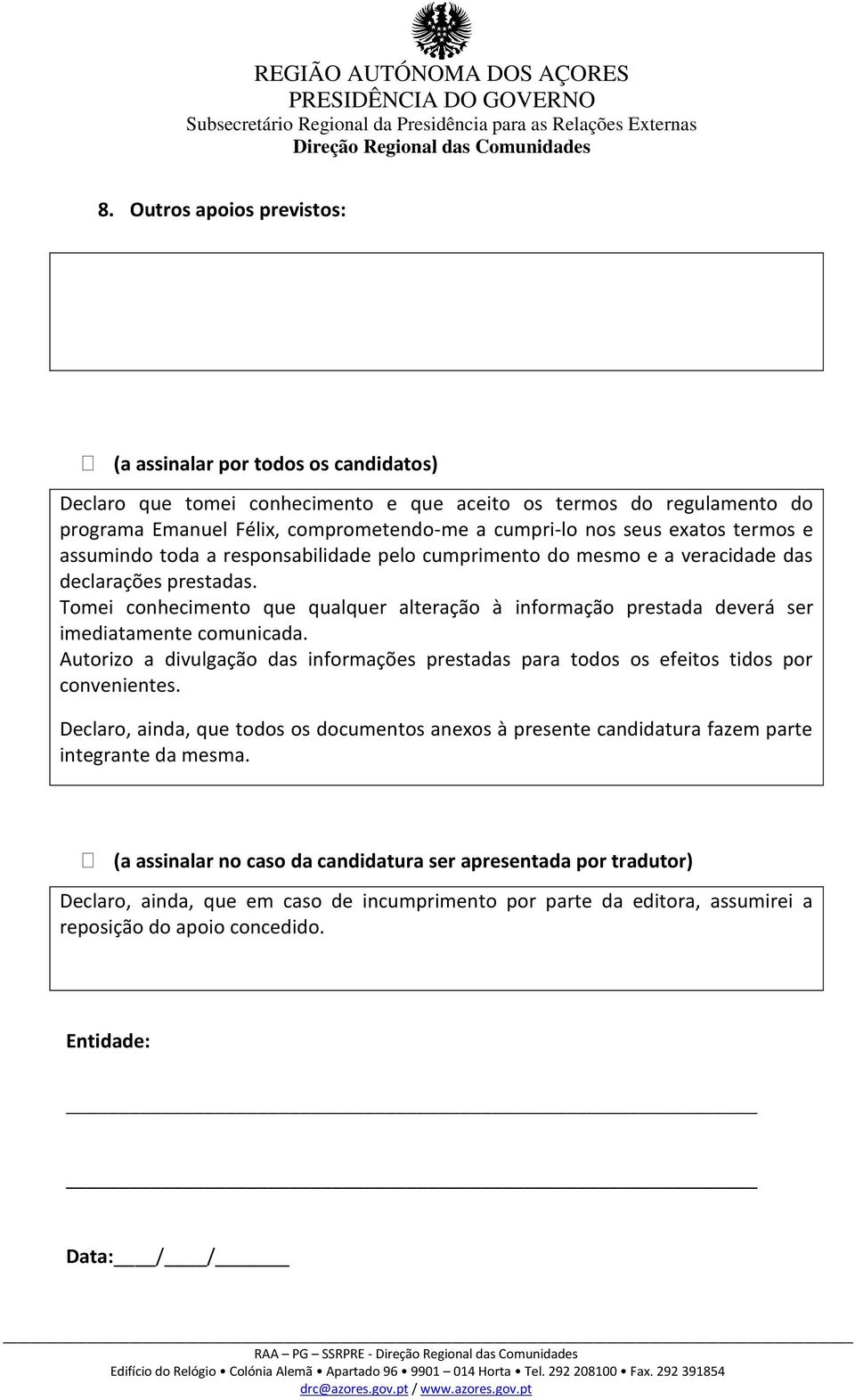 Tomei conhecimento que qualquer alteração à informação prestada deverá ser imediatamente comunicada. Autorizo a divulgação das informações prestadas para todos os efeitos tidos por convenientes.