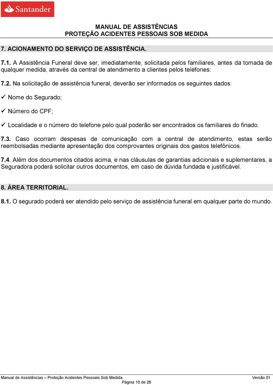 Na solicitação de assistência funeral, deverão ser informados os seguintes dados: Nome do Segurado; Número do CPF; Localidade e o número do telefone pelo qual poderão ser encontrados os familiares do