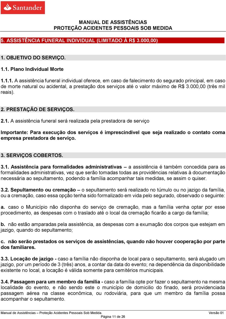 1. Plano Individual Morte 1.1.1. A assistência funeral individual oferece, em caso de falecimento do segurado principal, em caso de morte natural ou acidental, a prestação dos serviços até o valor máximo de R$ 3.