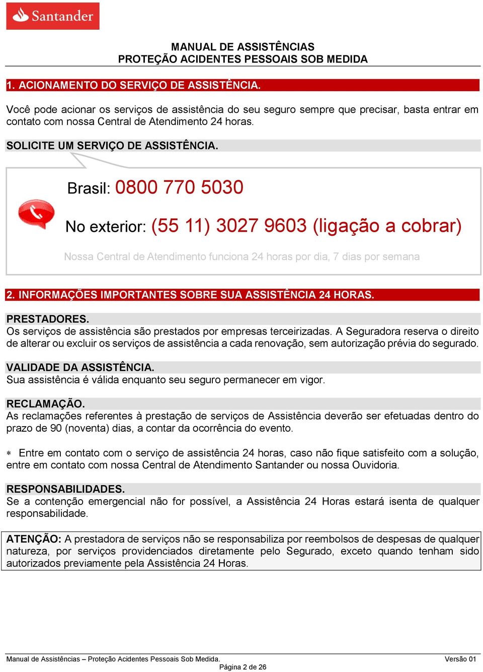 INFORMAÇÕES IMPORTANTES SOBRE SUA ASSISTÊNCIA 24 HORAS. PRESTADORES. Os serviços de assistência são prestados por empresas terceirizadas.