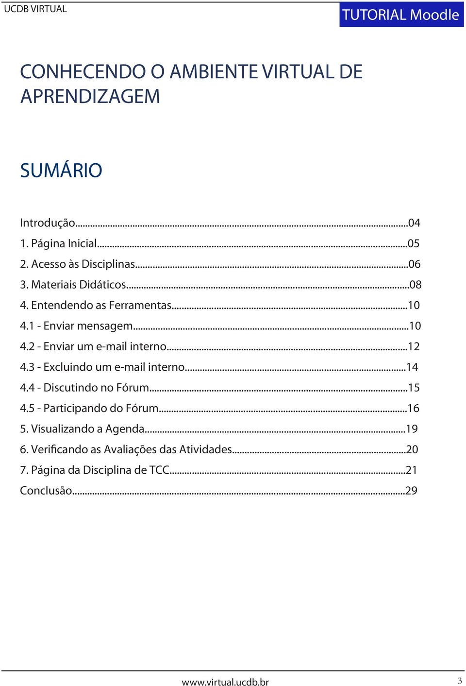 ..12 4.3 - Excluindo um e-mail interno...14 4.4 - Discutindo no Fórum...15 4.5 - Participando do Fórum...16 5.