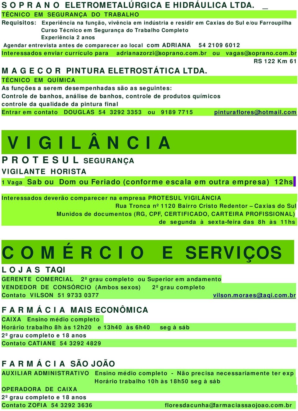 anos Agendar entrevista antes de comparecer ao local com ADRIANA 54 2109 6012 Interessados enviar currículo para adrianazorzi@soprano.com.br ou vagas@soprano.com.br RS 122 Km 61 M A G E C O R PINTURA ELETROSTÁTICA LTDA.