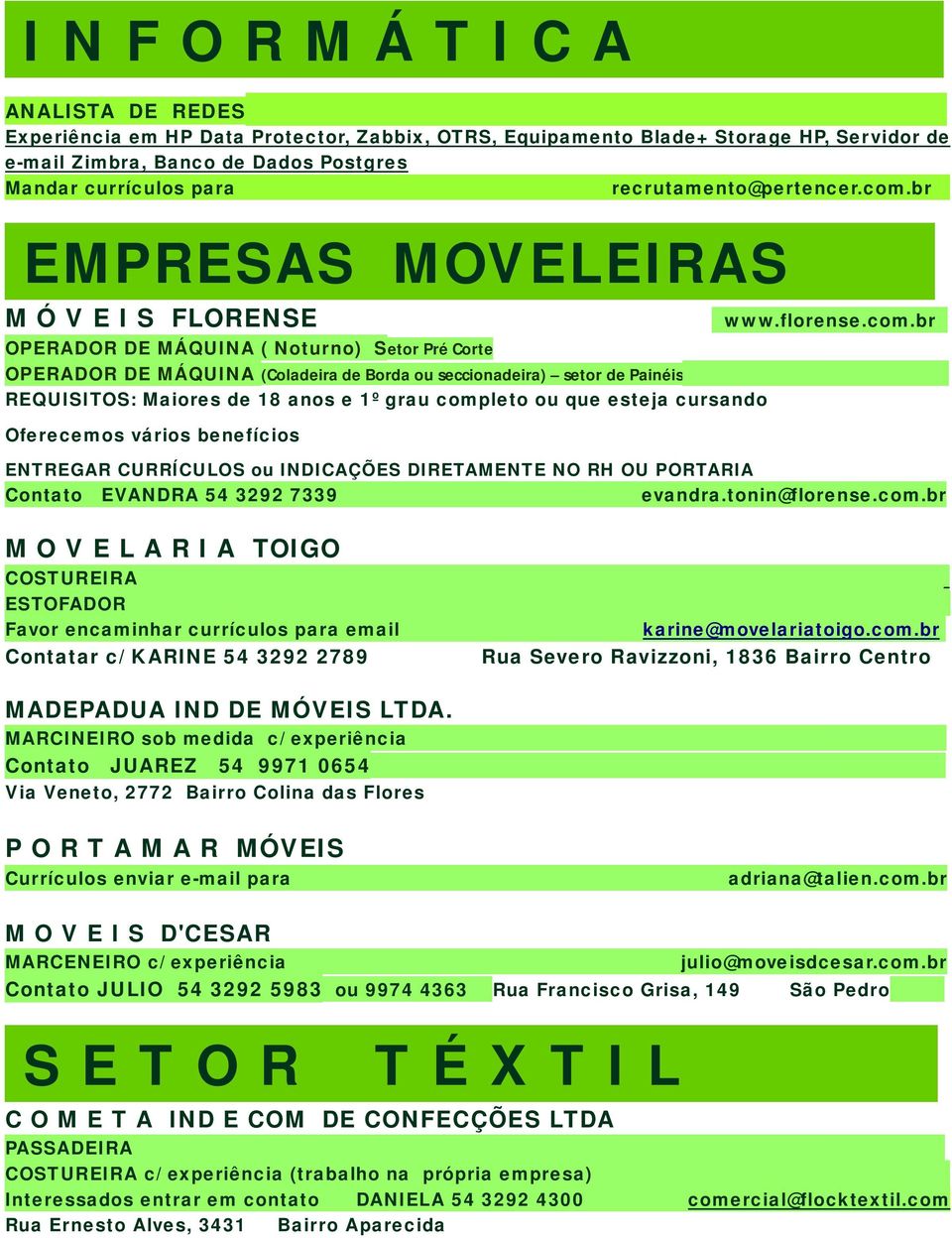 br EMPRESAS MOVELEIRAS M Ó V E I S FLORENSE OPERADOR DE MÁQUINA ( Noturno) Setor Pré Corte OPERADOR DE MÁQUINA (Coladeira de Borda ou seccionadeira) setor de Painéis REQUISITOS: Maiores de 18 anos e