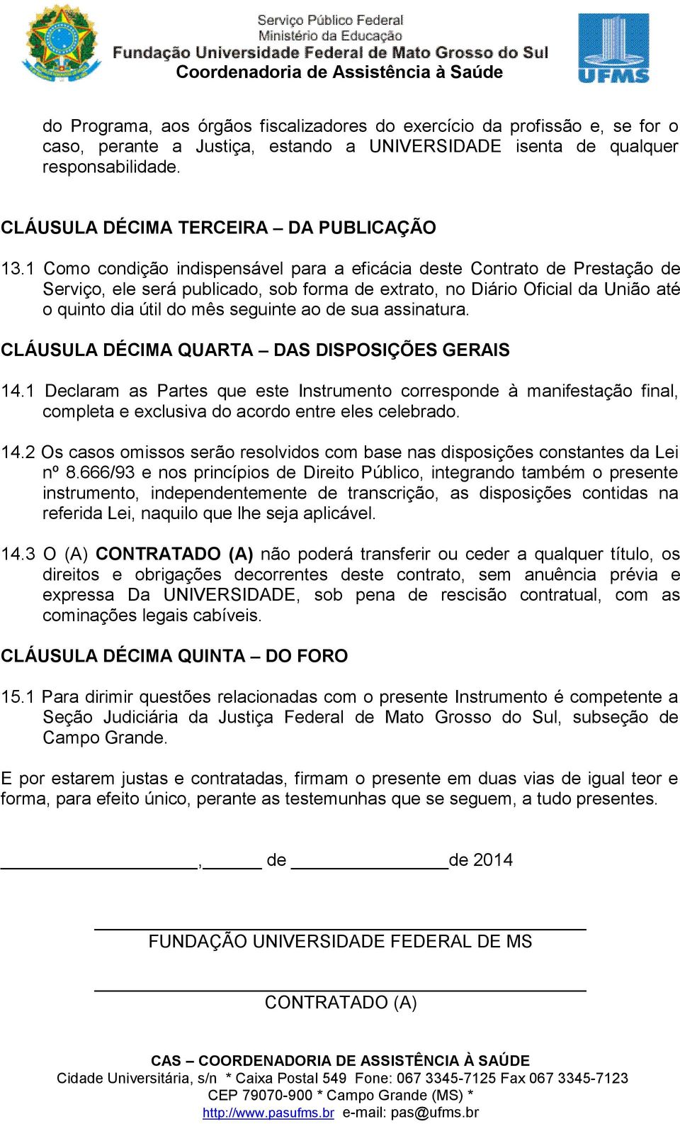 1 Como condição indispensável para a eficácia deste Contrato de Prestação de Serviço, ele será publicado, sob forma de extrato, no Diário Oficial da União até o quinto dia útil do mês seguinte ao de