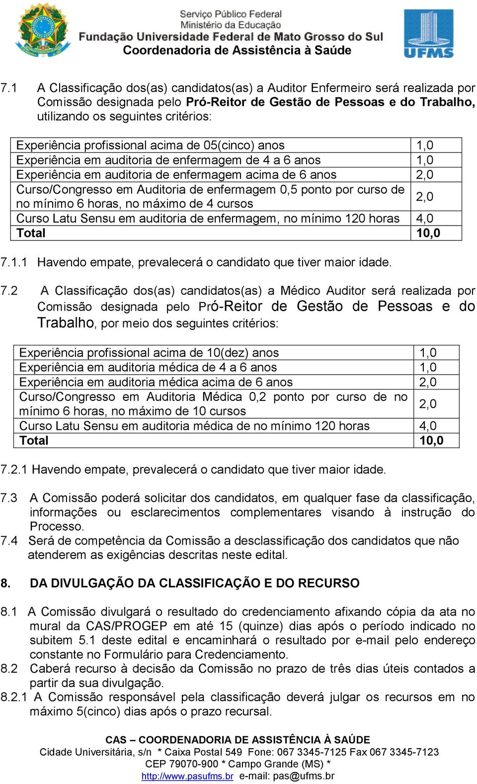 de enfermagem 0,5 ponto por curso de no mínimo 6 horas, no máximo de 4 cursos 2,0 Curso Latu Sensu em auditoria de enfermagem, no mínimo 12