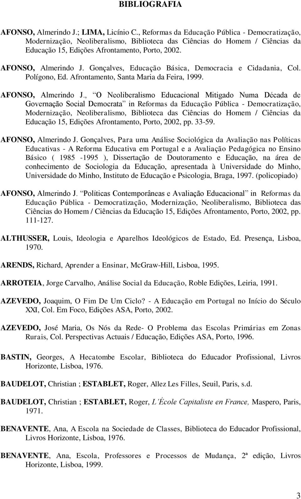 Gonçalves, Educação Básica, Democracia e Cidadania, Col. Polígono, Ed. Afrontamento, Santa Maria da Feira, 1999. AFONSO, Almerindo J.
