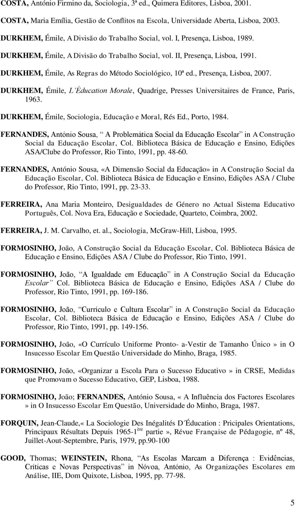 DURKHEM, Émile, As Regras do Método Sociológico, 10ª ed., Presença, Lisboa, 2007. DURKHEM, Émile, L Éducation Morale, Quadrige, Presses Universitaires de France, Paris, 1963.