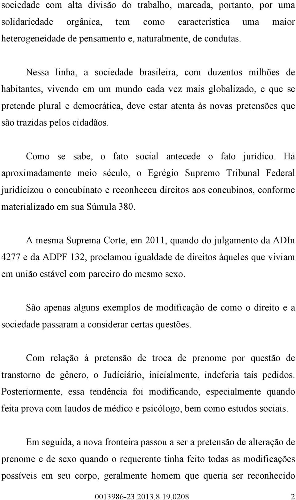 que são trazidas pelos cidadãos. Como se sabe, o fato social antecede o fato jurídico.