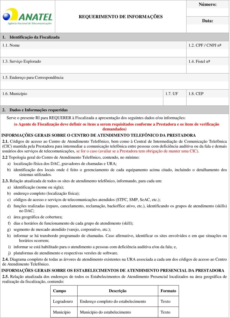 Dados e Informações requeridas Serve o presente RI para REQUERER à Fiscalizada a apresentação dos seguintes dados e/ou informações: (o Agente de Fiscalização deve definir os itens a serem