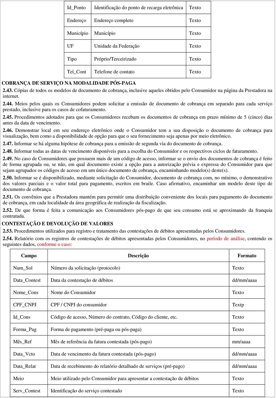 Meios pelos quais os Consumidores podem solicitar a emissão de documento de cobrança em separado para cada serviço prestado, inclusive para os casos de cofaturamento. 2.45.