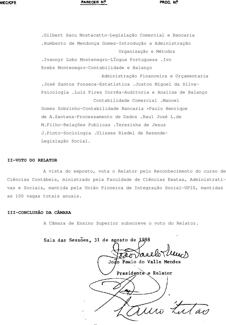 Luiz Pires Corrêa-Auditoria e Analise de Balanço Contabilidade Comercial.Manoel Gomes Sobrinho-Contabilidade Bancaria Paulo Henrique de A.Santana-Processamento de Dados.Raul José L.de M.