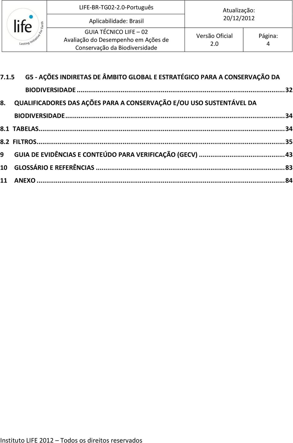 .. 32 8. QUALIFICADORES DAS AÇÕES PARA A CONSERVAÇÃO E/OU USO SUSTENTÁVEL DA BIODIVERSIDADE... 34 8.