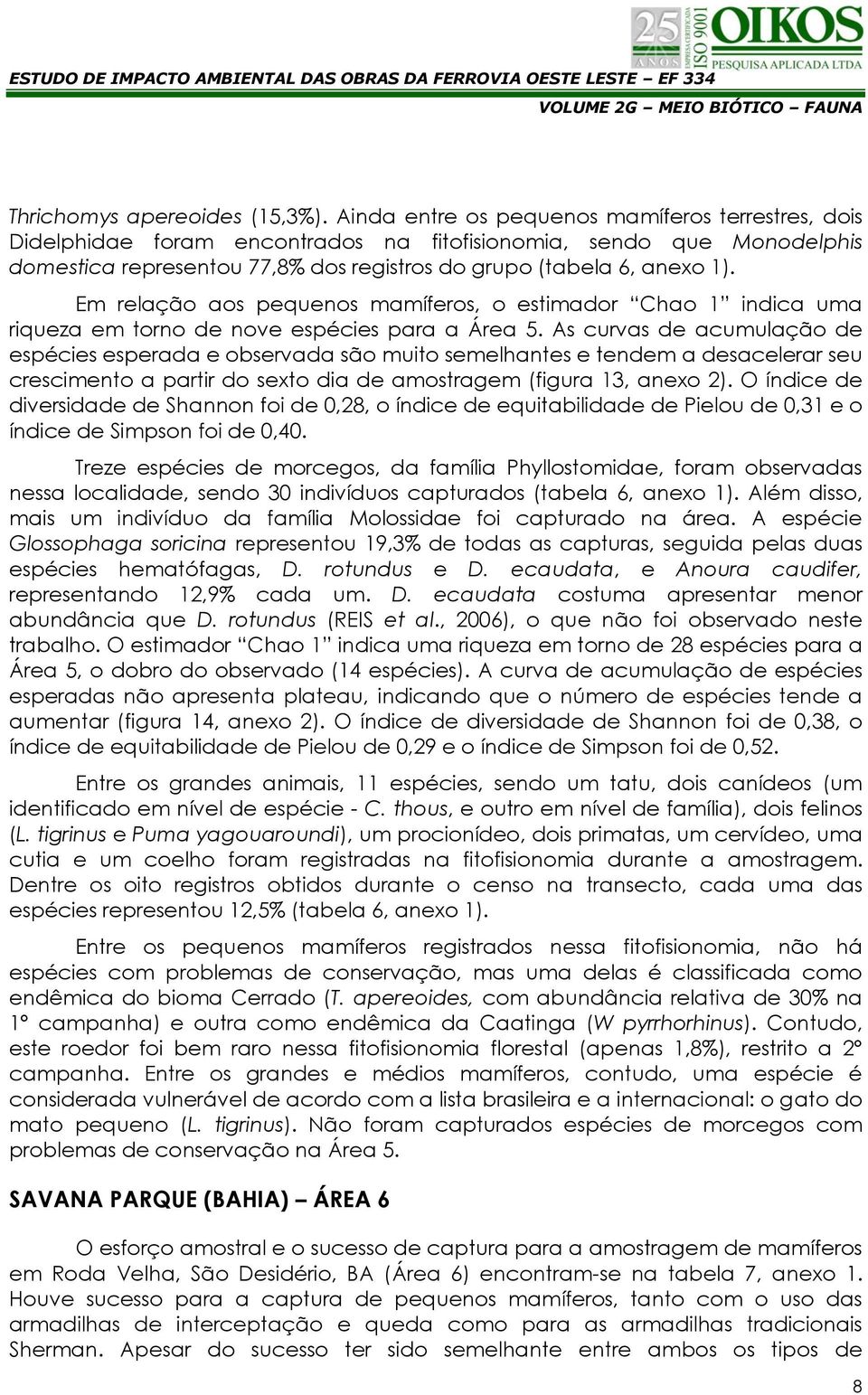 Em relação aos pequenos mamíferos, o estimador Chao 1 indica uma riqueza em torno de nove espécies para a Área 5.