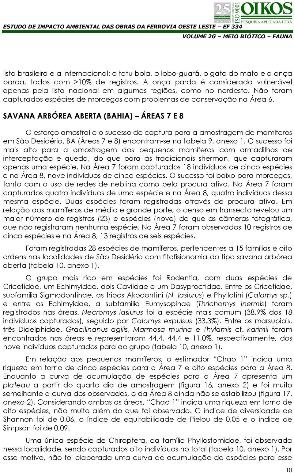 SAVANA ARBÓREA ABERTA (BAHIA) ÁREAS 7 E 8 O esforço amostral e o sucesso de captura para a amostragem de mamíferos em São Desidério, BA (Áreas 7 e 8) encontram-se na tabela 9, anexo 1.