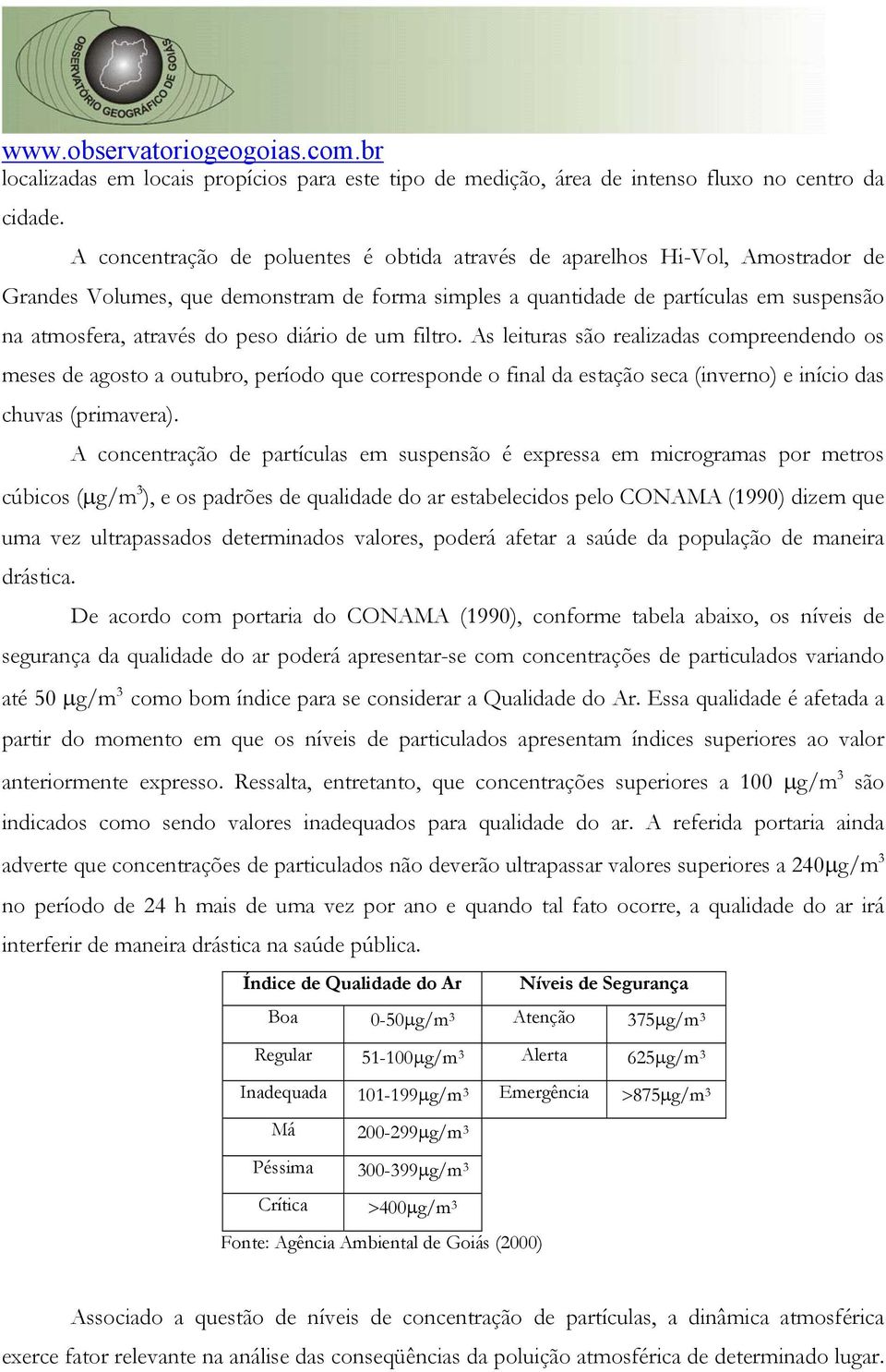 diário de um filtro. As leituras são realizadas compreendendo os meses de agosto a outubro, período que corresponde o final da estação seca (inverno) e início das chuvas (primavera).