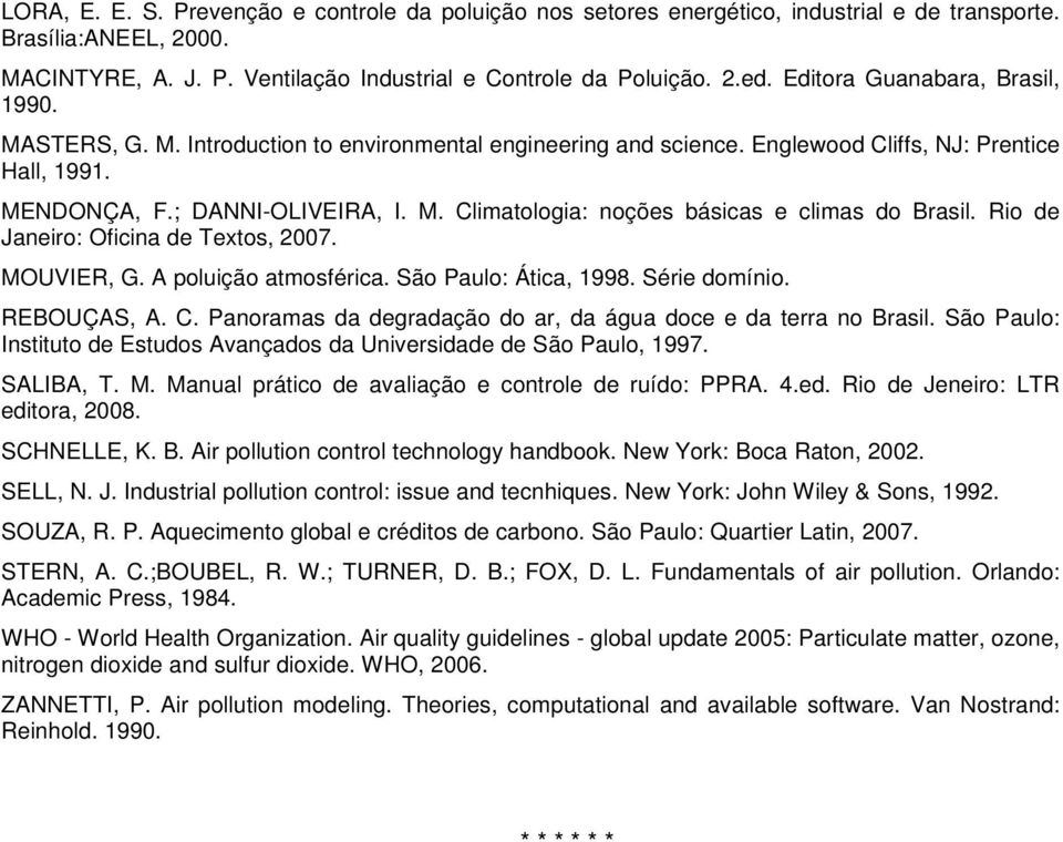 Rio de Janeiro: Oficina de Textos, 2007. MOUVIER, G. A poluição atmosférica. São Paulo: Ática, 1998. Série domínio. REBOUÇAS, A. C. Panoramas da degradação do ar, da água doce e da terra no Brasil.