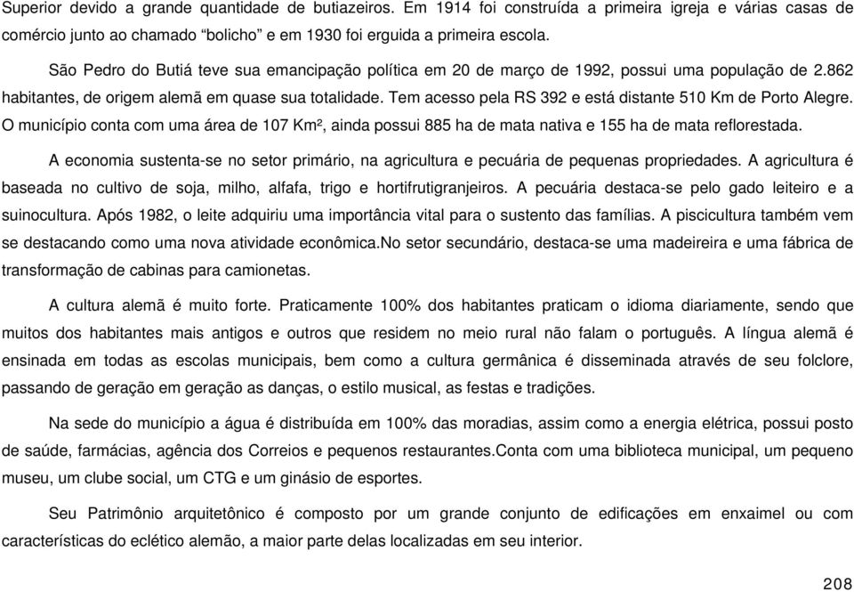 Tem acesso pela RS 392 e está distante 510 Km de Porto Alegre. O município conta com uma área de 107 Km², ainda possui 885 ha de mata nativa e 155 ha de mata reflorestada.