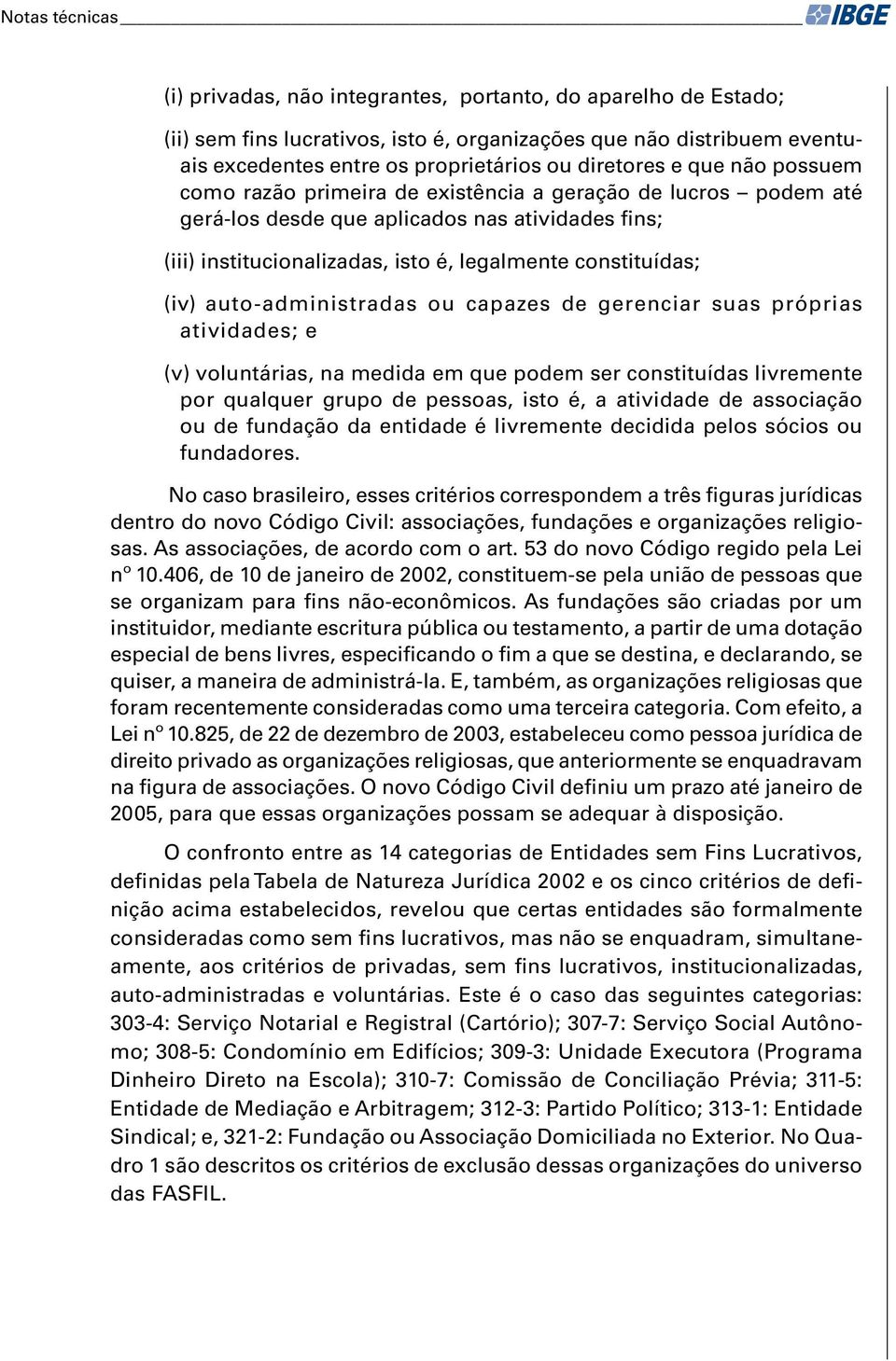 constituídas; (iv) auto-administradas ou capazes de gerenciar suas próprias atividades; e (v) voluntárias, na medida em que podem ser constituídas livremente por qualquer grupo de pessoas, isto é, a