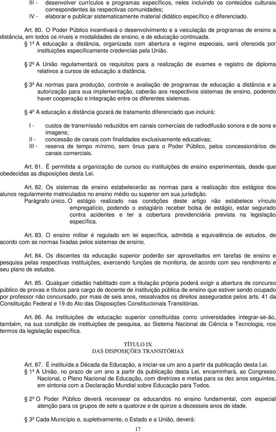 1º A educação a distância, organizada com abertura e regime especiais, será oferecida por instituições especificamente credencias pela União.