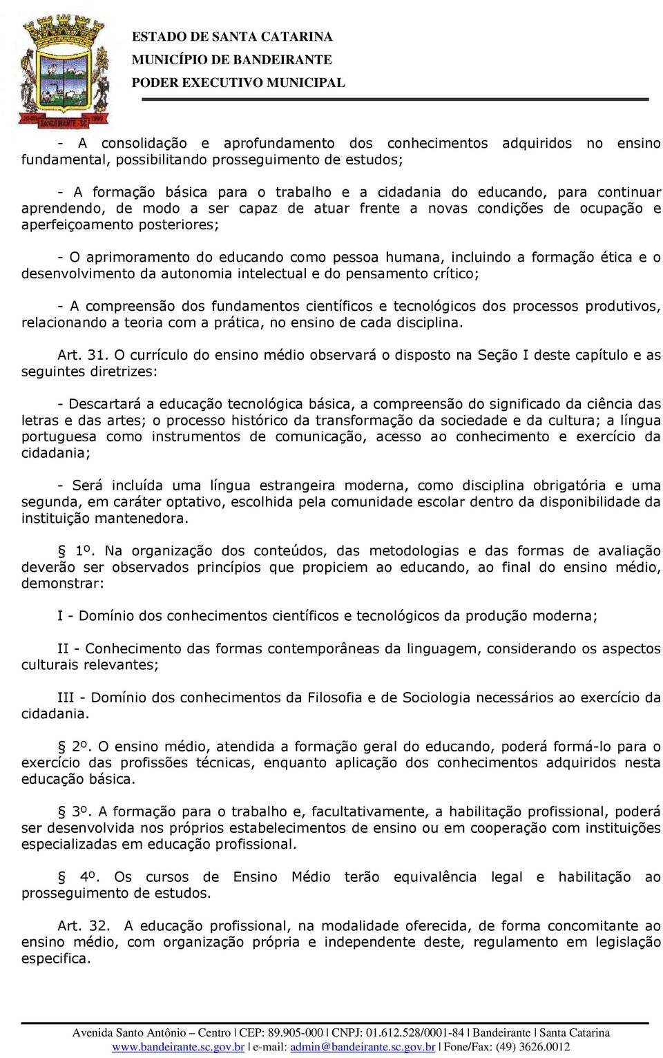 desenvolvimento da autonomia intelectual e do pensamento crítico; - A compreensão dos fundamentos científicos e tecnológicos dos processos produtivos, relacionando a teoria com a prática, no ensino